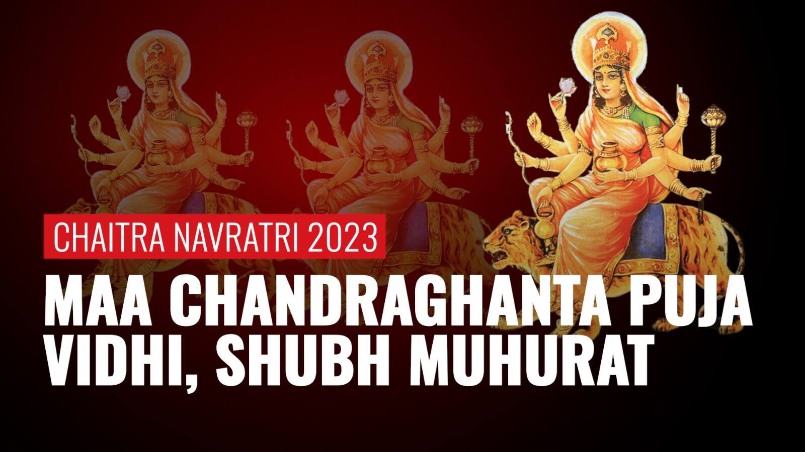 Chaitra Navratri 2023 Maa Chandraghanta Puja Vidhi Shubh Muhurat