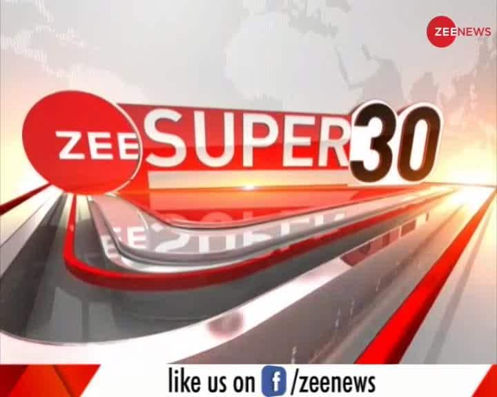 Zee Super 30: Watch top 30 news stories of the day | Zee News