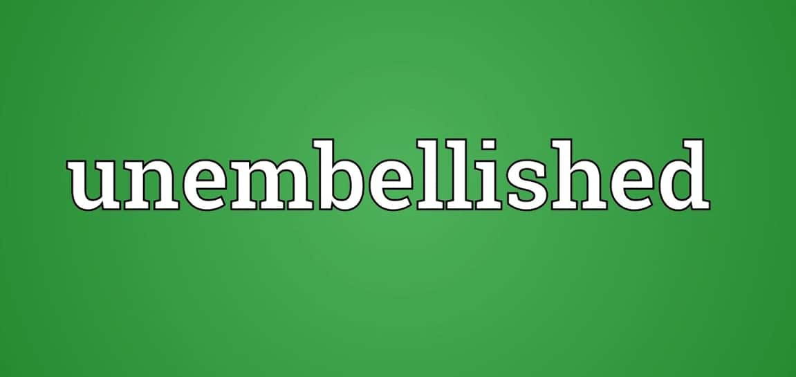 Unembellished means lacking embellishment or elaboration