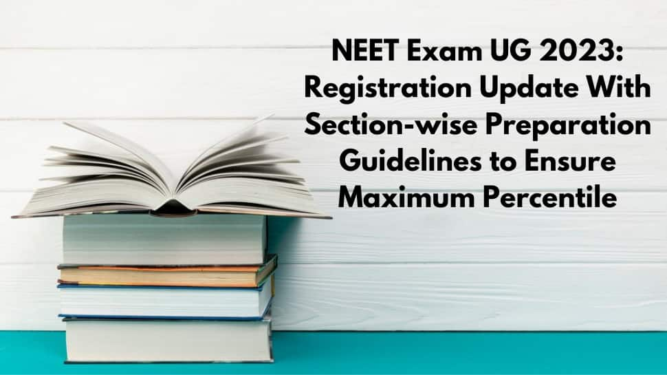 NEET Exam UG 2023: Registration Update With Section-wise Preparation Guidelines to Ensure Maximum Percentile