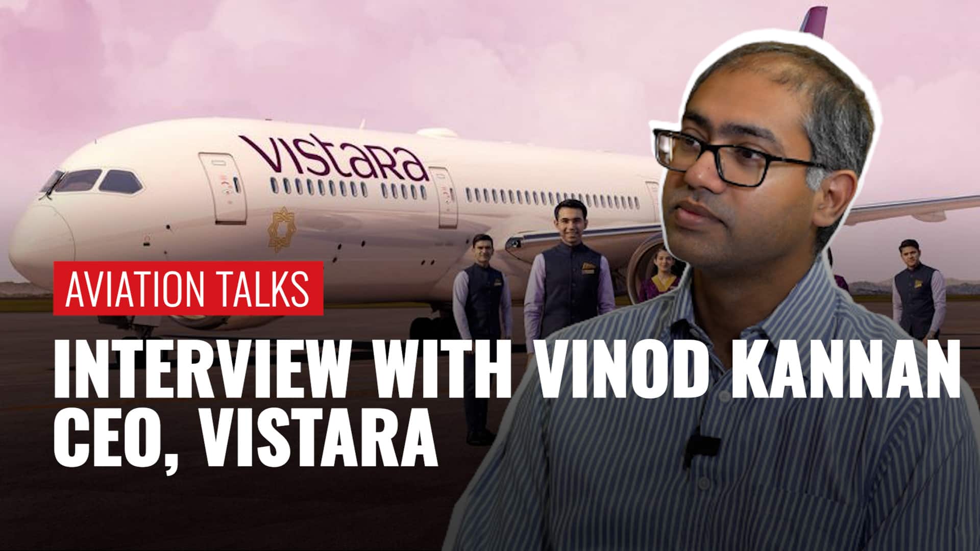 Exclusive Conversation With Vistara CEO On Merger With Air India, Fleet Expansion And More