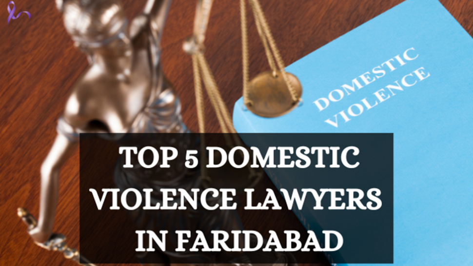 Top 5 Domestic Violence Lawyers in Faridabad: Your Guide to Legal Representation Top 5 Domestic Violence Lawyers in Faridabad: Your Guide to Legal Representation