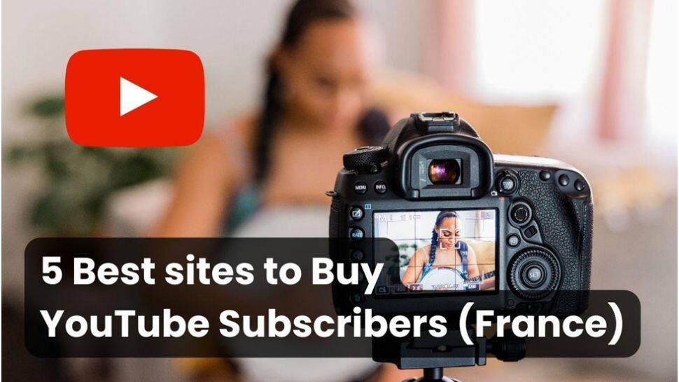 5 Best Sites To Buy YouTube Subscribers In France (Cheap)