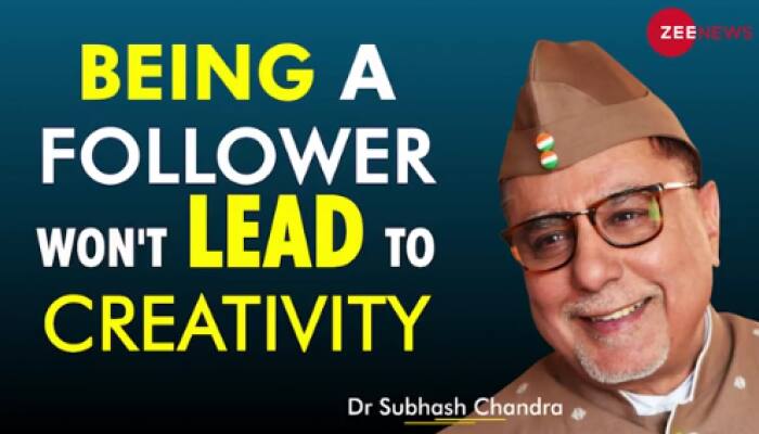 Creativity develops only when one is not just a follower, asserts Dr Subhash Chandra