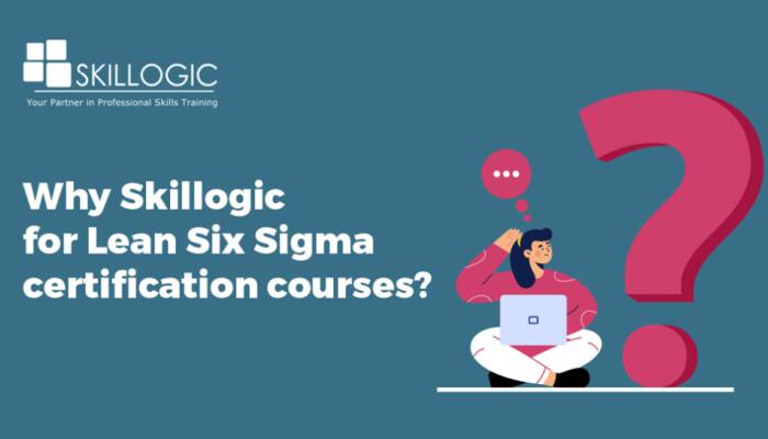 &#039;Why SKILLOGIC for Lean Six Sigma Certification Courses?&#039;