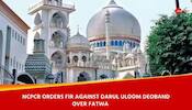 Deoband Issues Fatwa Endorsing 'Ghazwa-E-Hind'; NCPCR Orders Action