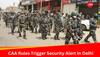 CAA Implementation Triggers Security Alert In Delhi, Paramilitary Forces March In Northeast, Shaheen Bagh