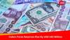 India's Forex Reserves Rise By USD 140 Million To Hit Fresh Peak Of USD 642.63 Billion