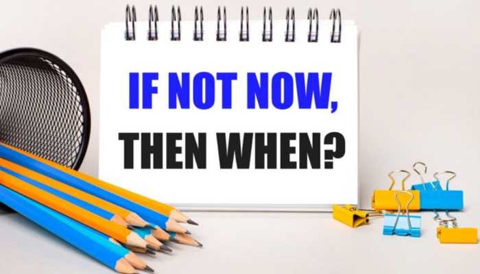If not Now, then When?