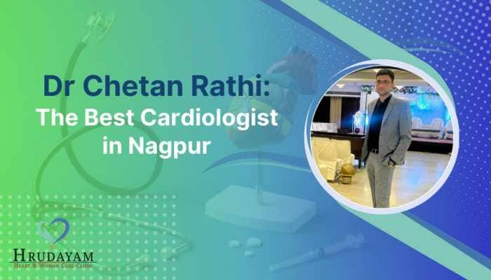 Why Dr Chetan Rathi Is Considered One Of The Best Cardiologists In Nagpur