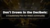 Don't Drown In The Decibels: A Cautionary PSA For Web3 Community