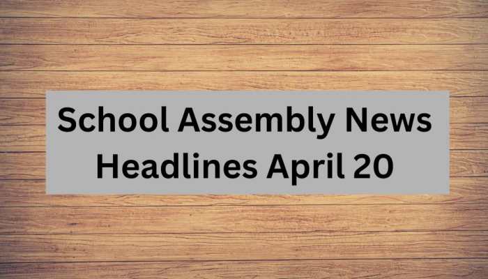 School Assembly News Headlines Today (April 20): Top 7 India, World